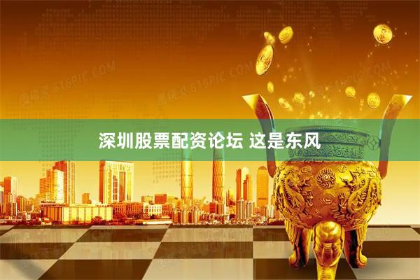 深圳股票配资论坛 这是东风
